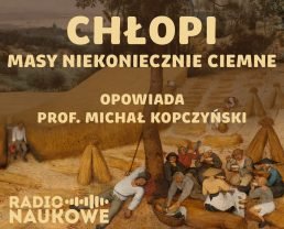 Historia chłopów, czyli skąd wiemy coś o ludziach, o których nie pisano w kronikach? | prof. Michał Kopczyński