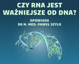 RNA – wielofunkcyjne, niezbędne i przełomowe dla medycyny | dr n. med. Paweł Szyld