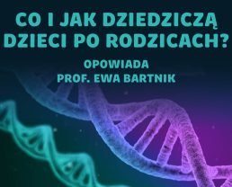 Dziedziczenie i geny – co mamy po tacie, a co po mamie? | prof. Ewa Bartnik