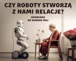 Ludzie i roboty – czy maszyna może być dla nas autorytetem? | dr Konrad Maj
