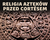 Aztekowie - cywilizacja, której Europejczycy nie potrafili opisać | dr Julia Madajczak