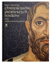 Chrześcijanie pierwszych wieków. Tom I: Wierni, biskupi, eremici