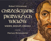 W co wierzyli chrześcijanie? | Chrześcijanie pierwszych wieków | Audiobook książki prof. Roberta Wiśniewskiego czyta Mariusz Bonaszewski