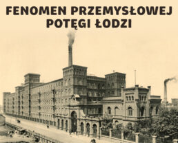 Historia przemysłowej Łodzi – eksplozja potęgi fabrycznego miasta | prof. Kamil Śmiechowski