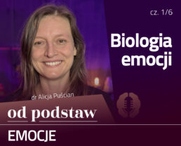 Czym są emocje? Biologia emocji | OD PODSTAW: Emocje | 1/6 | dr Alicja Puścian