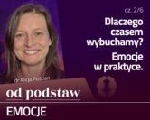 Dlaczego czasem wybuchamy? Emocje w praktyce | OD PODSTAW: Emocje | 2/6 | dr Alicja Puścian