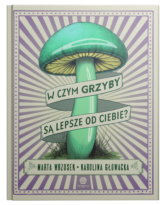 W czym grzyby są lepsze od ciebie?