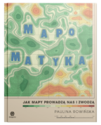 Mapomatyka. Jak mapy prowadzą nas i zwodzą
