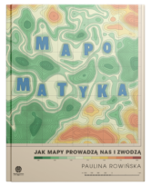Mapomatyka. Jak mapy prowadzą nas i zwodzą