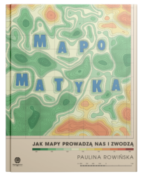Mapomatyka. Jak mapy prowadzą nas i zwodzą