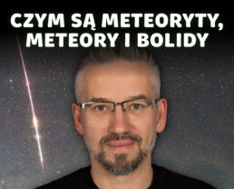 Meteoryty – nieprzewidywalne dary niebios | prof. Szymon Kozłowski