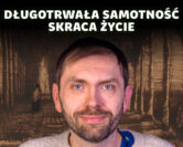 Niebezpieczna samotność – bez bliskich relacji nasz organizm staje się chory | prof. Łukasz Okruszek