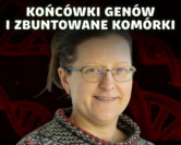 Geny i nowotwory – wykorzystać słabość, by zdławić bunt komórek | prof. Kinga Kamieniarz-Gdula