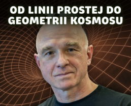 Geometria – matematyka przestrzeni, bez której nie zrozumiemy Wszechświata | prof. Maciej Dunajski