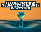 Fizyka płynów – rządzi kroplą wody i wirującą galaktyką | prof. Maciej Lisicki